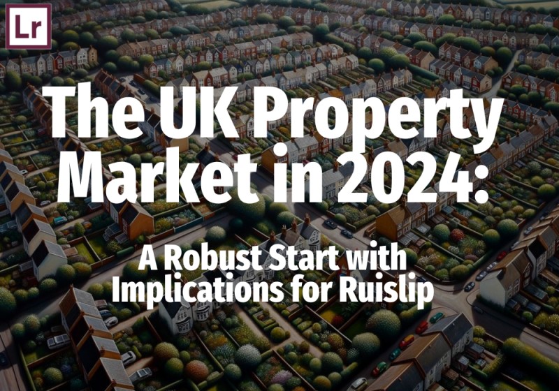 The UK Property Market in 2024: A Robust Start with Implications for Ruislip