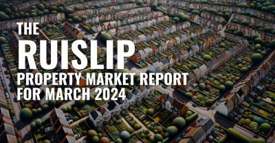 The Ruislip Property Market Report for March 2024